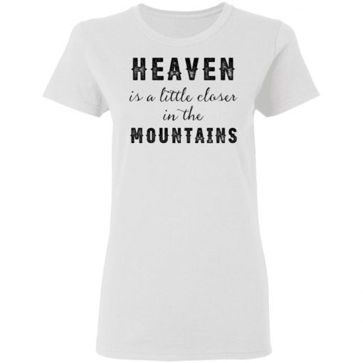 Heaven Is A Little Closer In The Mountains Shirt