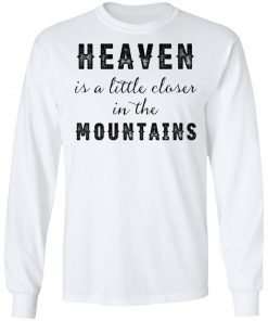 Heaven Is A Little Closer In The Mountains Shirt