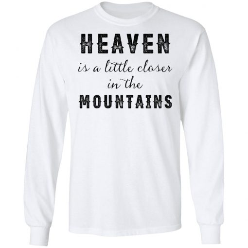 Heaven Is A Little Closer In The Mountains Shirt