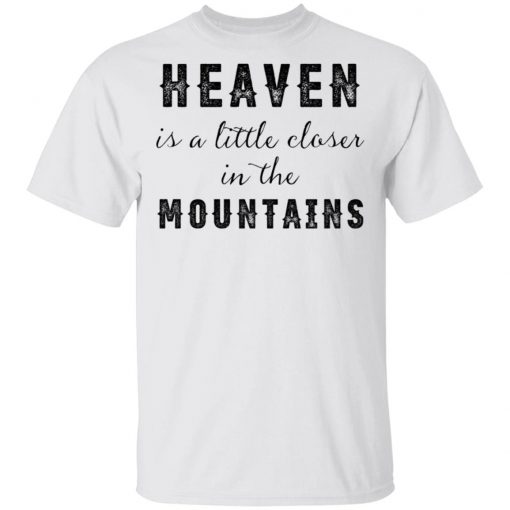 Heaven Is A Little Closer In The Mountains Shirt