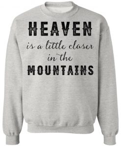 Heaven Is A Little Closer In The Mountains Shirt