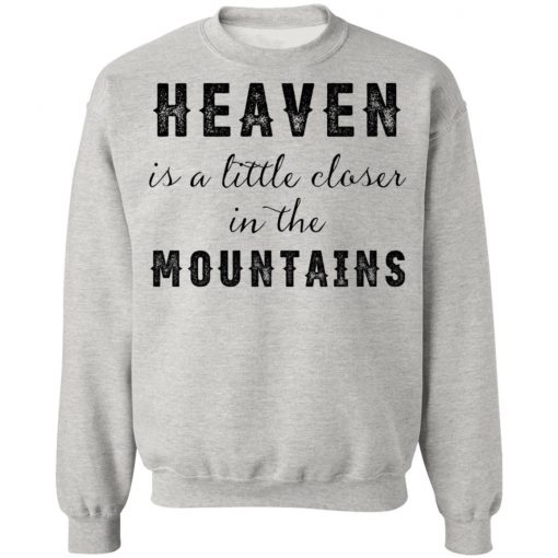 Heaven Is A Little Closer In The Mountains Shirt