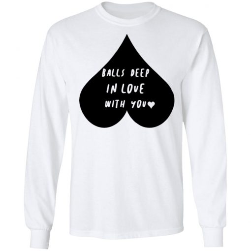 Balls Deep In Love With You Shirt