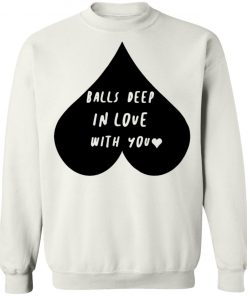 Balls Deep In Love With You Shirt