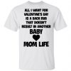 All I Want For Valentine's Day Is A Back Rub That Doesn't Result In Another Baby Mom Life Shirt