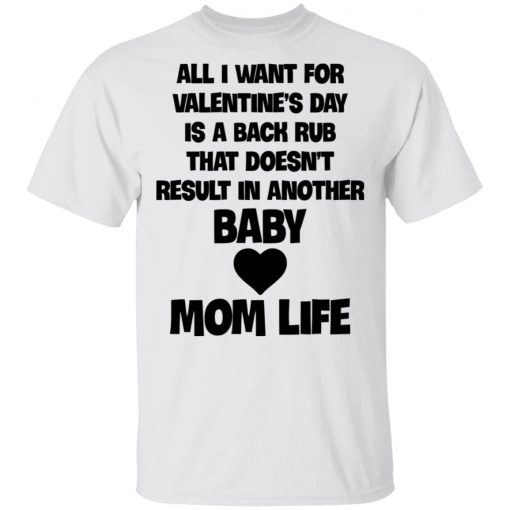All I Want For Valentine's Day Is A Back Rub That Doesn't Result In Another Baby Mom Life Shirt