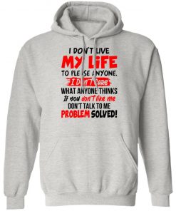 I Don't Live My Life To Please Anyone I Don't Care What Anyone Thinks If You Don't Like Me Shirt