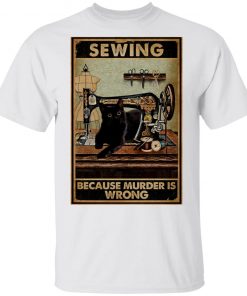 Sewing Because Murder Is Wrong Black Cat Vintage Shirt