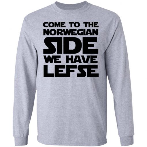 Come To The Norwegian Side We Have Lefse Shirt