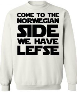 Come To The Norwegian Side We Have Lefse Shirt