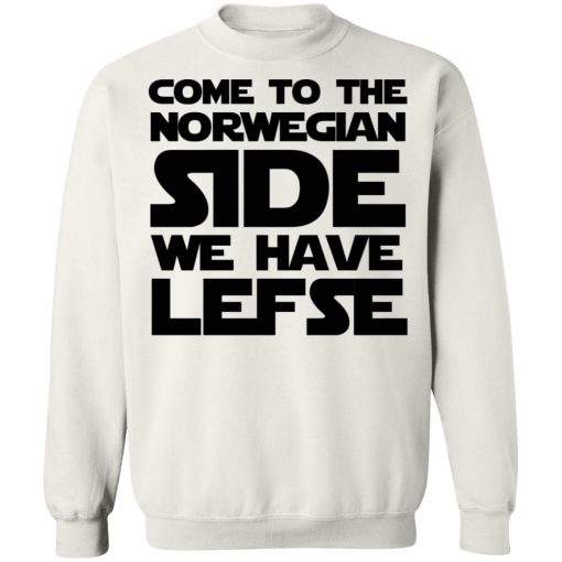 Come To The Norwegian Side We Have Lefse Shirt