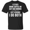 I Either Drink Coffee Or Say Bad Words Shirt