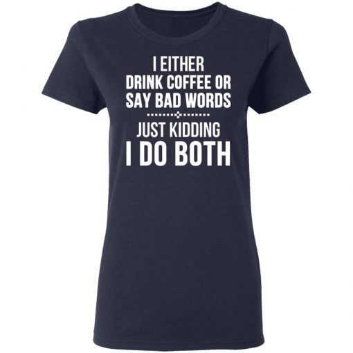 I Either Drink Coffee Or Say Bad Words Shirt