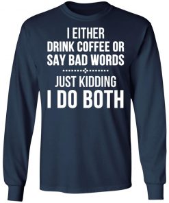 I Either Drink Coffee Or Say Bad Words Shirt