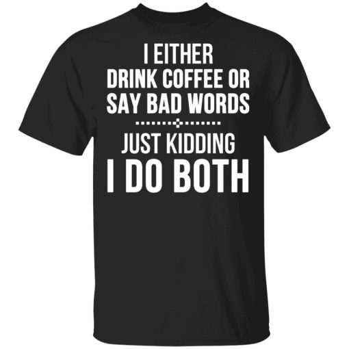 I Either Drink Coffee Or Say Bad Words Shirt