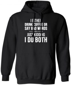 I Either Drink Coffee Or Say Bad Words Shirt