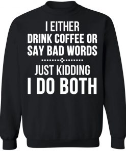 I Either Drink Coffee Or Say Bad Words Shirt