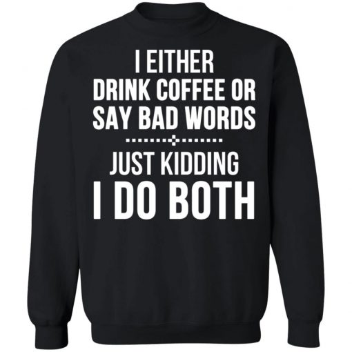 I Either Drink Coffee Or Say Bad Words Shirt