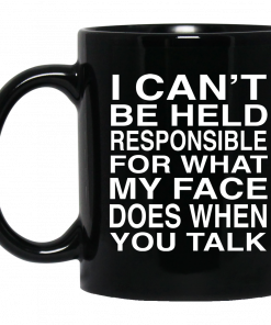 I Can't Be Held Responsible For What My Face Does When You Talk Mug, Coffee Mug, Travel Mug