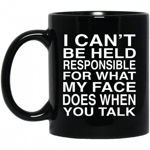 I Can't Be Held Responsible For What My Face Does When You Talk Mug, Coffee Mug, Travel Mug