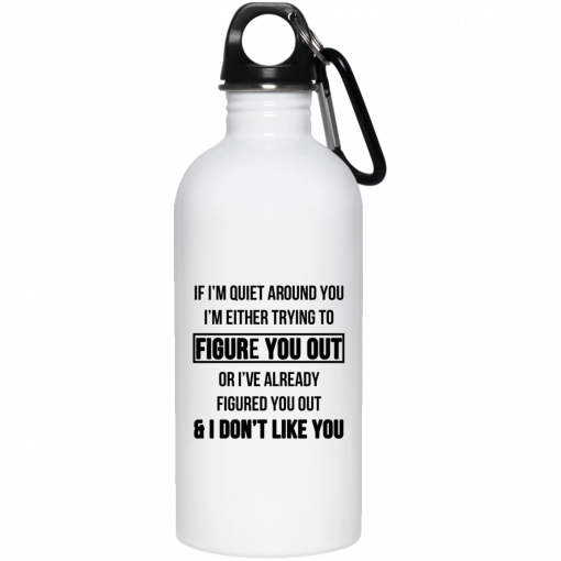 If I'm Quiet Around You I'm Either Trying To Figure You Out Or I've Alrea, Coffee Mug, Travel Mugdy Figure You Out And I Dont Like You Mug