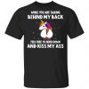 When You Are Talking Behind My Back Feel Free To Bend Down And Kiss My Ass Shirt