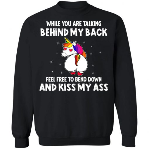 When You Are Talking Behind My Back Feel Free To Bend Down And Kiss My Ass Shirt