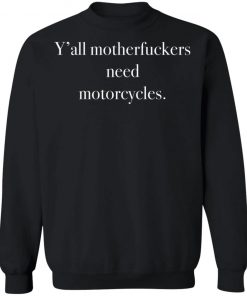 Y’all Motherfuckers Need Motorcycles Shirt