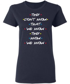 They Don't Know That We Know They Know We Know Shirt