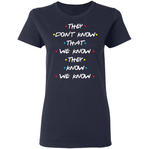 They Don't Know That We Know They Know We Know Shirt