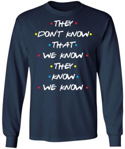 They Don't Know That We Know They Know We Know Shirt