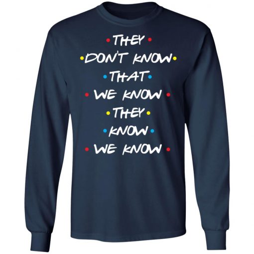 They Don't Know That We Know They Know We Know Shirt