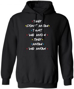 They Don't Know That We Know They Know We Know Shirt