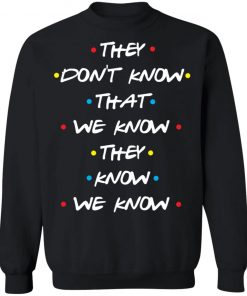 They Don't Know That We Know They Know We Know Shirt