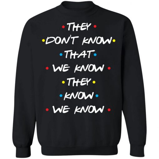 They Don't Know That We Know They Know We Know Shirt
