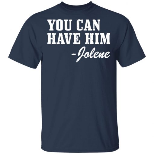 You Can Have Him Jolene Shirt