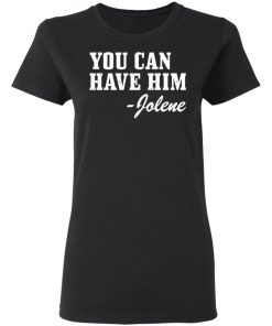 You Can Have Him Jolene Shirt