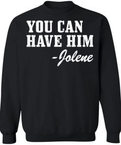 You Can Have Him Jolene Shirt