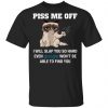 Piss Me Off I Will Slap You So Hard Even Google Won't Be Able To Find You Shirt