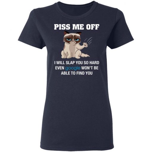 Piss Me Off I Will Slap You So Hard Even Google Won't Be Able To Find You Shirt