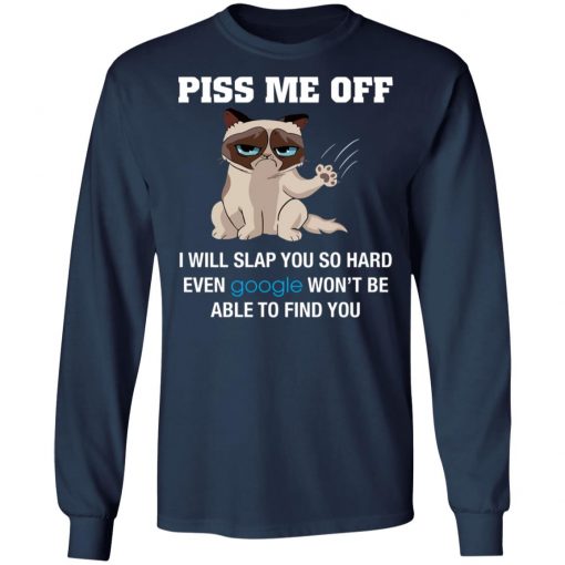 Piss Me Off I Will Slap You So Hard Even Google Won't Be Able To Find You Shirt