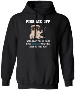 Piss Me Off I Will Slap You So Hard Even Google Won't Be Able To Find You Shirt