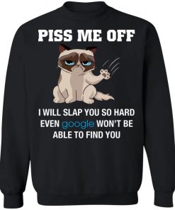 Piss Me Off I Will Slap You So Hard Even Google Won't Be Able To Find You Shirt