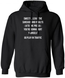 Sweetie Leave The Sarcasm And Insults To The Pros You're Gonna Hurt Yourself Shirt