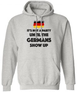 It's Not A Party Until The Germans Show Up Shirt
