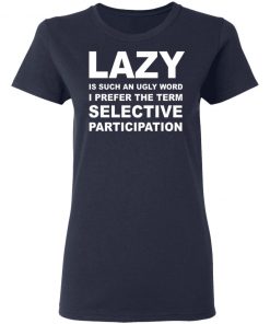 Lazy Is Such an Ugly Word I Prefer The Term Selective Participation Shirt