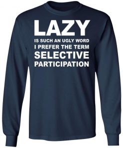 Lazy Is Such an Ugly Word I Prefer The Term Selective Participation Shirt