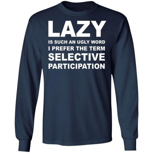 Lazy Is Such an Ugly Word I Prefer The Term Selective Participation Shirt