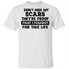 I Don't Hide My Scars They're Proof That I Fought For This Life Shirt