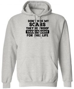 I Don't Hide My Scars They're Proof That I Fought For This Life Shirt